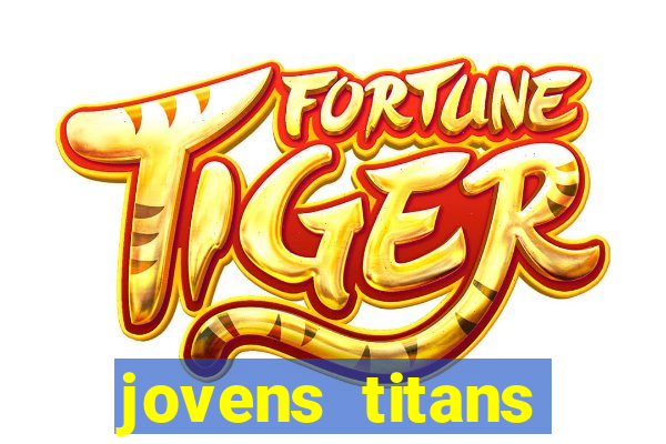 jovens titans cavando fortunas